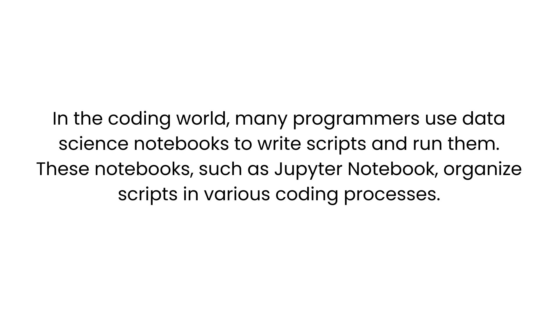 In the coding world, many programmers use data science notebooks to write scripts and run them. These notebooks, such as Jupyter Notebook, organize scripts in various coding processes.