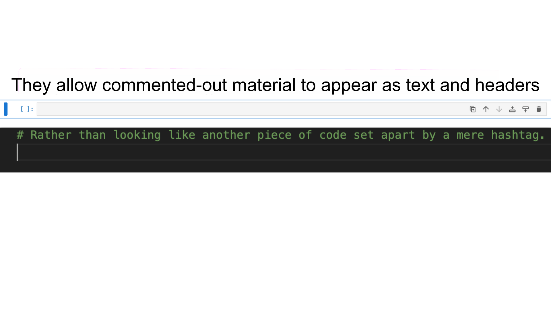 They allow commented-out material to appear as text and headers, rather than looking like another piece of code set apart by a mere hashtag.      